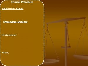 Criminal Procedure adversarial nature ProsecutionDefense misdemeanor felony Arrest
