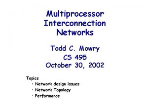 Multiprocessor Interconnection Networks Todd C Mowry CS 495