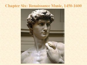 Chapter Six Renaissance Music 1450 1600 Renaissance music