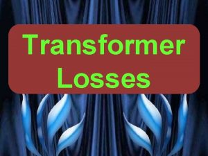 Transformer Losses PRESENTED BY PROF VG PATEL TRANSFORMER