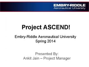 Project ASCEND EmbryRiddle Aeronautical University Spring 2014 Presented