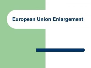 European Union Enlargement Agenda 1 The EUs enlargement
