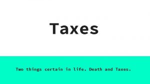Taxes Two things certain in life Death and
