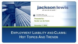 EMPLOYMENT LIABILITY AND CLAIMS HOT TOPICS AND TRENDS