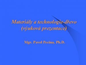 Materily a technologiedevo vukov prezentace Mgr Pavel Pecina