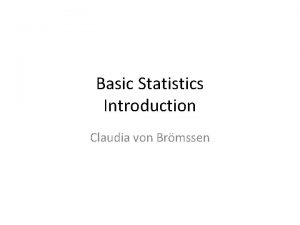 Basic Statistics Introduction Claudia von Brmssen What is