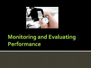 Monitoring and Evaluating Performance Monitoring Evaluating Performance In