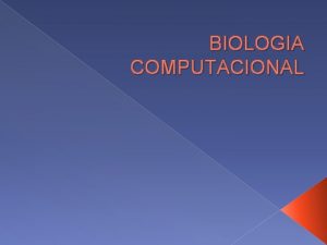 BIOLOGIA COMPUTACIONAL BIOLOGIA COMPUTACIONAL CONCEPTO BIOLOGIA GENETICA CLONACION