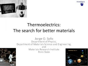 Thermoelectrics The search for better materials Jorge O