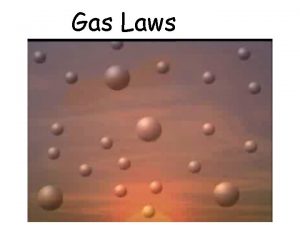 Gas Laws Gases Kinetic Molecular Theory Gases contain