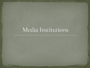 Media Institutions What are media institutions A media
