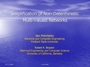 Simplification of NonDeterministic MultiValued Networks Alan Mishchenko Electrical