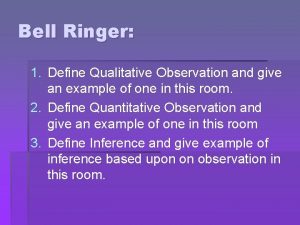 Bell Ringer 1 Define Qualitative Observation and give