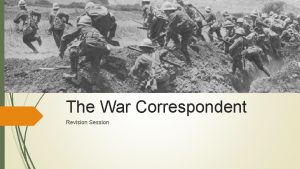 The War Correspondent Revision Session The War Correspondent
