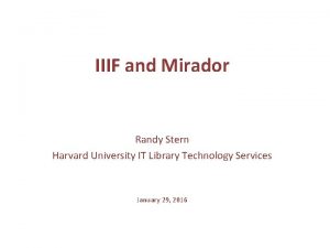 IIIF and Mirador Randy Stern Harvard University IT