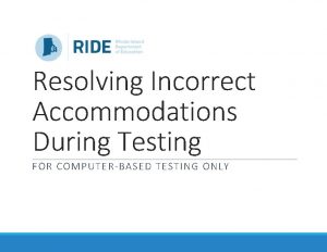 Resolving Incorrect Accommodations During Testing FOR COMPUTERBASED TESTING