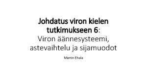 Johdatus viron kielen tutkimukseen 6 Viron nnesysteemi astevaihtelu