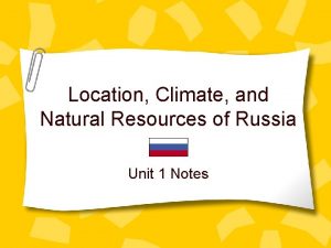 Location Climate and Natural Resources of Russia Unit