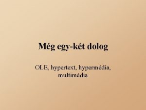 Mg egykt dolog OLE hypertext hypermdia multimdia Objektumok