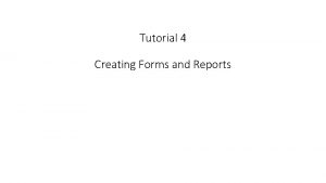 Tutorial 4 Creating Forms and Reports Objectives Create