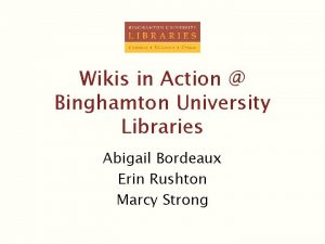 Wikis in Action Binghamton University Libraries Abigail Bordeaux