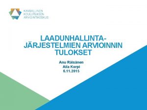 LAADUNHALLINTAJRJESTELMIEN ARVIOINNIN TULOKSET Anu Risnen Aila Korpi 6