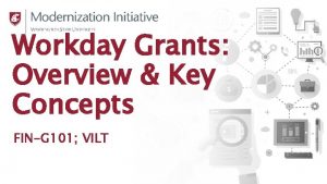 Workday Grants Overview Key Concepts FING 101 VILT