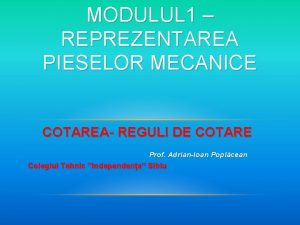 MODULUL 1 REPREZENTAREA PIESELOR MECANICE COTAREA REGULI DE