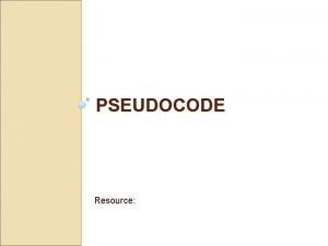 PSEUDOCODE Resource Agenda Intro to Pseudocode vs Flowchart
