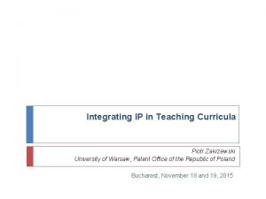 Integrating IP in Teaching Curricula Piotr Zakrzewski University