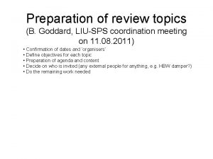 Preparation of review topics B Goddard LIUSPS coordination