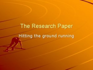The Research Paper Hitting the ground running Research