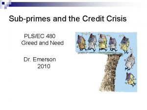 Subprimes and the Credit Crisis PLSEC 480 Greed