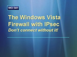 WCI 341 The Windows Vista Firewall with IPsec
