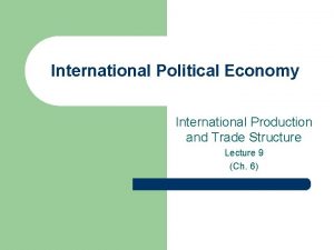 International Political Economy International Production and Trade Structure