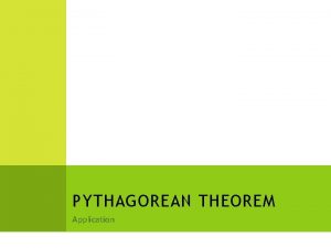 PYTHAGOREAN THEOREM Application Using the Pythagorean Theorem for