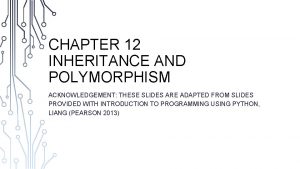 CHAPTER 12 INHERITANCE AND POLYMORPHISM ACKNOWLEDGEMENT THESE SLIDES