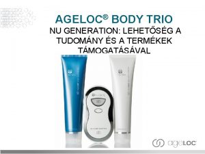 AGELOC BODY TRIO NU GENERATION LEHETSG A TUDOMNY