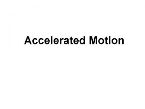 Accelerated Motion Changing motion You can feel the