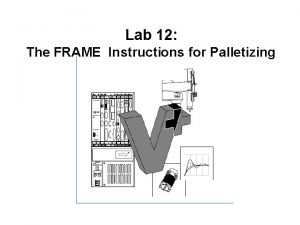 Lab 12 The FRAME Instructions for Palletizing Lab