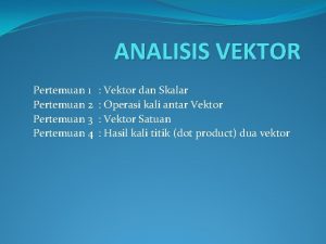 ANALISIS VEKTOR Pertemuan 1 Pertemuan 2 Pertemuan 3