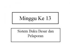 Minggu Ke 13 Sistem Buku Besar dan Pelaporan