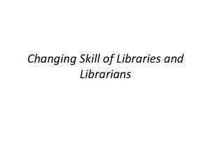 Changing Skill of Libraries and Librarians Drivers of