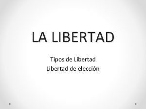 LA LIBERTAD Tipos de Libertad de eleccin INTRODUCCIN