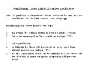 Parallelizing GaussSeidel SolverPreconditioner Aim To parallelize a GaussSeidel