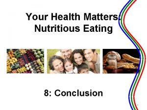 Your Health Matters Nutritious Eating 8 Conclusion 1