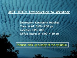 MET 1010 Introduction to Weather Instructor Konstantin Matchev