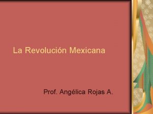 La Revolucin Mexicana Prof Anglica Rojas A Antecedentes