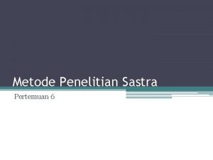 Metode Penelitian Sastra Pertemuan 6 Kekhususan Penelitian Sastra