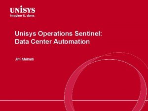 Unisys Operations Sentinel Data Center Automation Jim Malnati